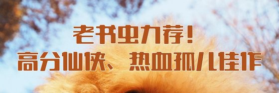 老书虫力荐！高分仙侠、热血孤儿佳作